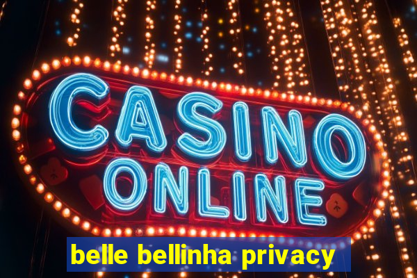 belle bellinha privacy